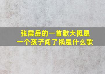 张震岳的一首歌大概是一个孩子闯了祸是什么歌