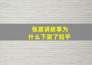 张震讲故事为什么下架了知乎