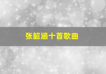 张韶涵十首歌曲