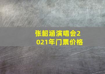 张韶涵演唱会2021年门票价格