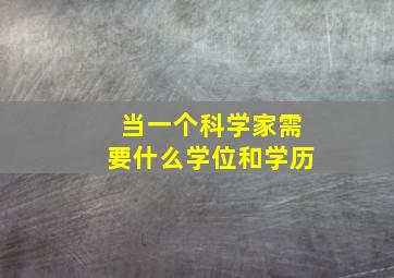 当一个科学家需要什么学位和学历