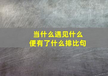 当什么遇见什么便有了什么排比句