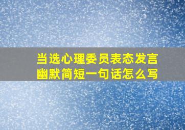 当选心理委员表态发言幽默简短一句话怎么写