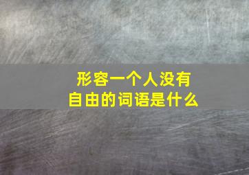 形容一个人没有自由的词语是什么