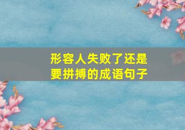 形容人失败了还是要拼搏的成语句子