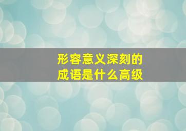 形容意义深刻的成语是什么高级