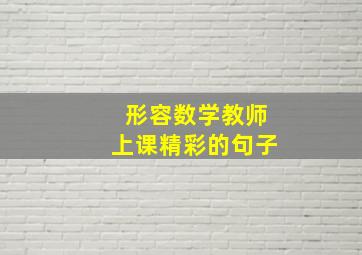 形容数学教师上课精彩的句子