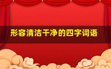 形容清洁干净的四字词语