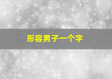 形容男子一个字