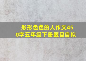 形形色色的人作文450字五年级下册题目自拟