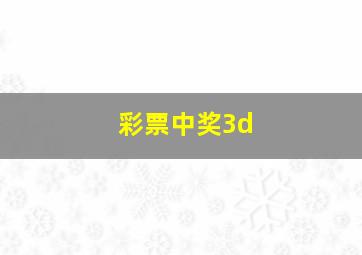 彩票中奖3d