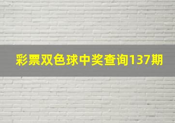 彩票双色球中奖查询137期