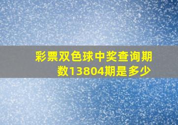 彩票双色球中奖查询期数13804期是多少