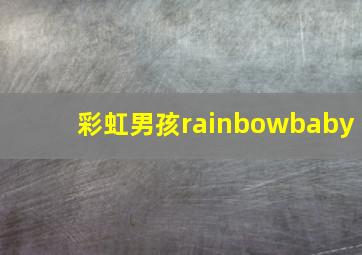 彩虹男孩rainbowbaby