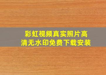 彩虹视频真实照片高清无水印免费下载安装