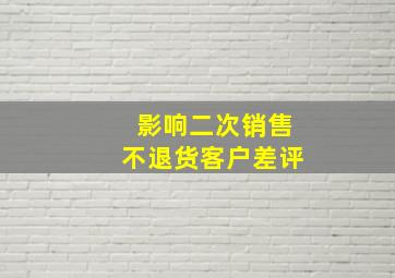 影响二次销售不退货客户差评