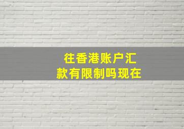 往香港账户汇款有限制吗现在