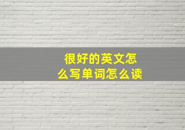 很好的英文怎么写单词怎么读