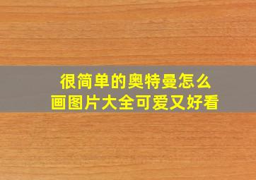 很简单的奥特曼怎么画图片大全可爱又好看