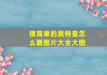 很简单的奥特曼怎么画图片大全大图