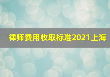 律师费用收取标准2021上海