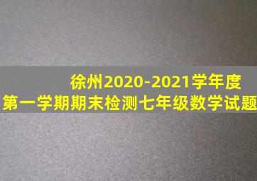 徐州2020-2021学年度第一学期期末检测七年级数学试题