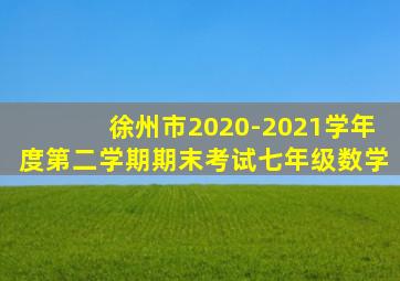 徐州市2020-2021学年度第二学期期末考试七年级数学