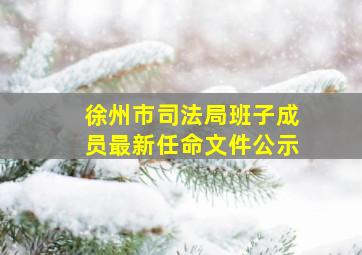 徐州市司法局班子成员最新任命文件公示