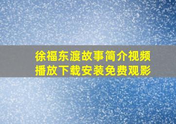 徐福东渡故事简介视频播放下载安装免费观影