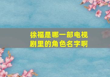 徐福是哪一部电视剧里的角色名字啊