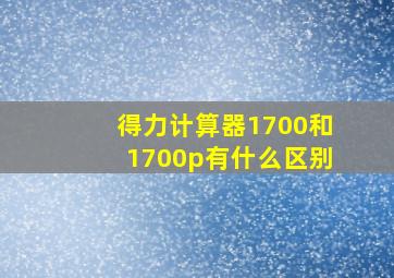 得力计算器1700和1700p有什么区别