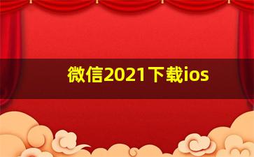 微信2021下载ios