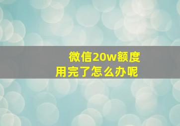 微信20w额度用完了怎么办呢