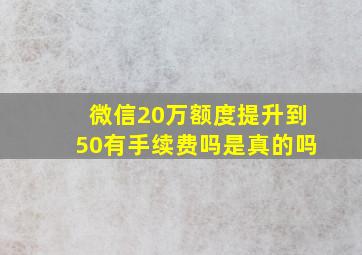 微信20万额度提升到50有手续费吗是真的吗