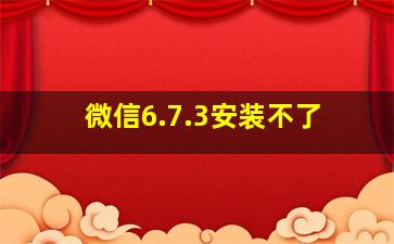 微信6.7.3安装不了