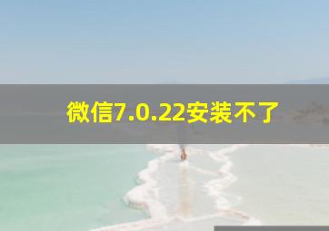 微信7.0.22安装不了