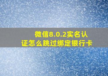 微信8.0.2实名认证怎么跳过绑定银行卡