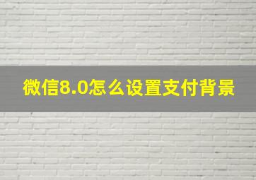 微信8.0怎么设置支付背景