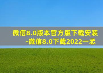 微信8.0版本官方版下载安装-微信8.0下载2022一孞