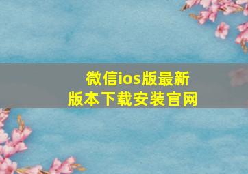 微信ios版最新版本下载安装官网