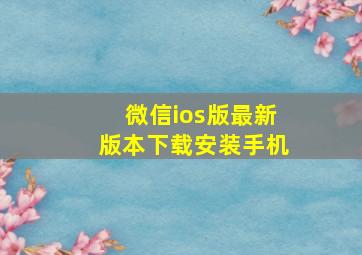 微信ios版最新版本下载安装手机