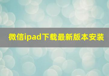 微信ipad下载最新版本安装