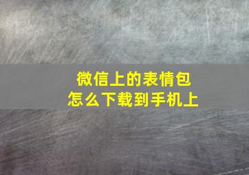 微信上的表情包怎么下载到手机上