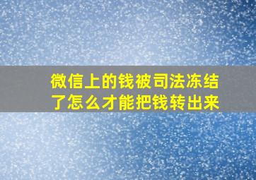 微信上的钱被司法冻结了怎么才能把钱转出来