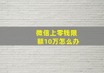 微信上零钱限额10万怎么办