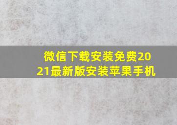 微信下载安装免费2021最新版安装苹果手机