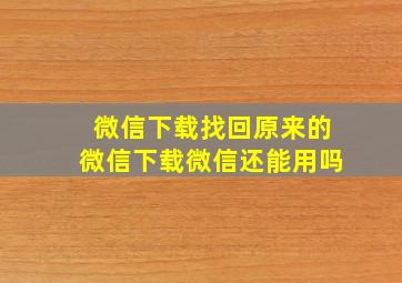 微信下载找回原来的微信下载微信还能用吗