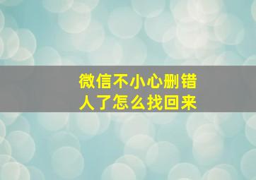 微信不小心删错人了怎么找回来