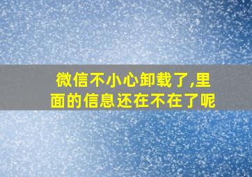 微信不小心卸载了,里面的信息还在不在了呢