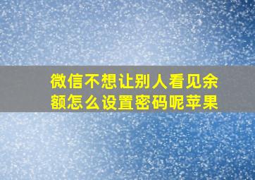 微信不想让别人看见余额怎么设置密码呢苹果